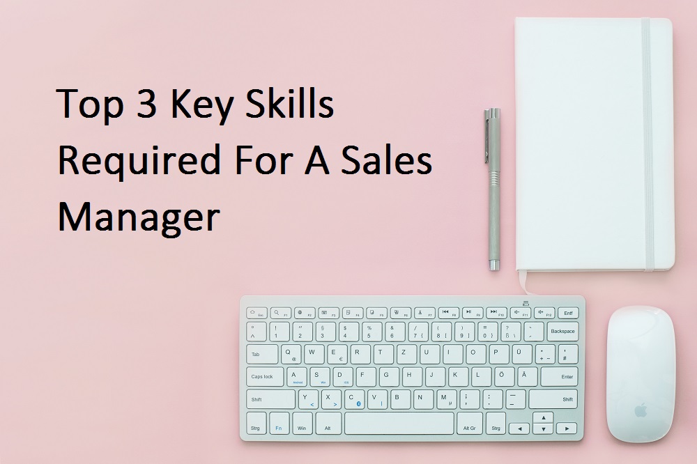 Top 3 Key Skills Required For A Sales Manager