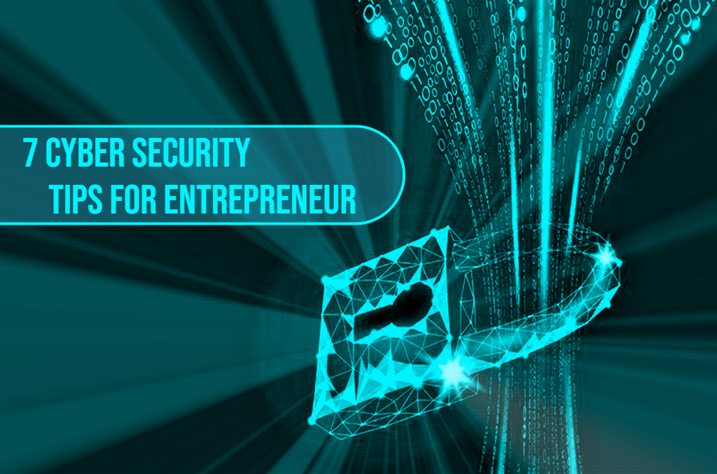 7 CyberSecurity Tips for Entrepreneur